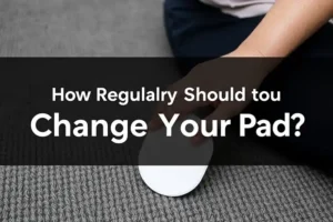 How Regularly Should You Change Your Pad
